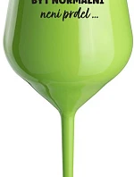 ...PROTOŽE BÝT NORMÁLNÍ NENÍ PRDEL... - zelená nerozbitná sklenice na víno 470 ml