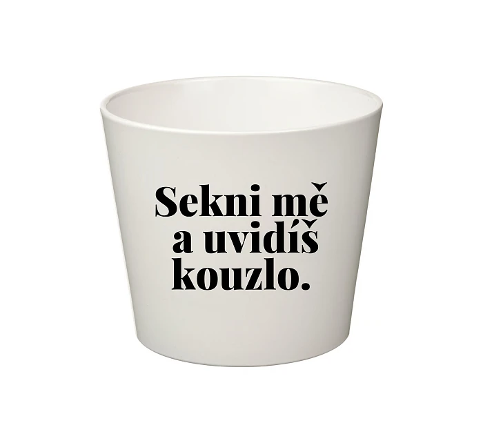 SEKNI MĚ A UVIDÍŠ KOUZLO. - velký květináč 