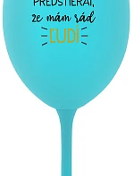 UŽ MA NEBAVÍ PREDSTIERAŤ, ŽE MÁM RÁD ĽUDÍ - tyrkysový pohár na víno 350 ml