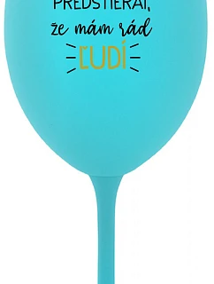 UŽ MA NEBAVÍ PREDSTIERAŤ, ŽE MÁM RÁD ĽUDÍ - tyrkysový pohár na víno 350 ml