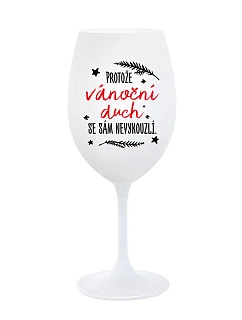 PROTOŽE VÁNOČNÍ DŮCH SE SÁM NEVYKOUZLÍ - bílá sklenice na víno 350 ml