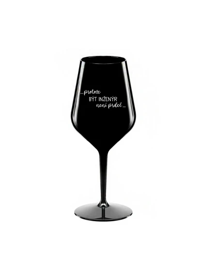PROTOŽE BÝT INŽENÝR NENÍ PRDEL - černá nerozbitná sklenice na víno 470 ml