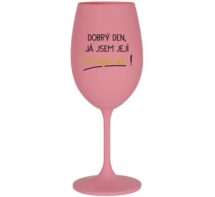 DOBRÝ DEN, JÁ JSEM JEJÍ TERAPEUT! - růžová sklenice na víno 350 ml DOBRÝ DEN, JÁ JSEM JEJÍ TERAPEUT! - růžová sklenice na víno 350 ml