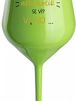 TO, ŽE NEJSEM ALKOHOLIK SE VÍ? VÍ, NO... - zelená nerozbitná sklenice na víno 470 ml