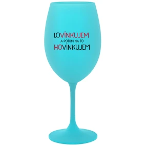 LOVÍNKUJEM A POTOM NA TO HOVÍNKUJEM - tyrkysový pohár na víno 350 ml LOVÍNKUJEM A POTOM NA TO HOVÍNKUJEM - tyrkysový pohár na víno 350 ml