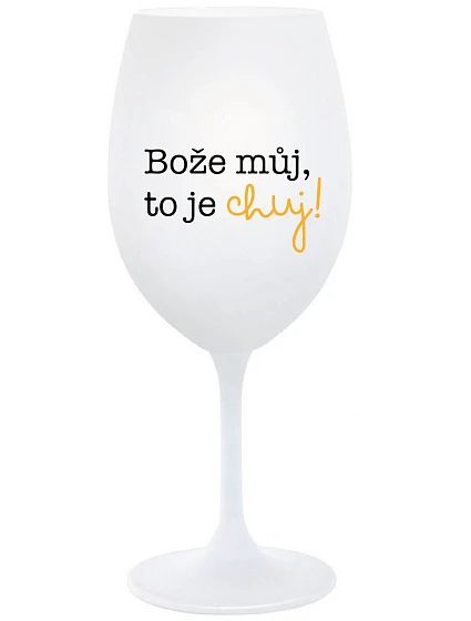 BOŽE MŮJ, TO JE CHUJ - bílá  sklenice na víno 350 ml