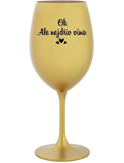 OK, ALE NEJDŘÍV VÍNO. - zlatá sklenice na víno 350 ml OK, ALE NEJDŘÍV VÍNO. - zlatá sklenice na víno 350 ml
