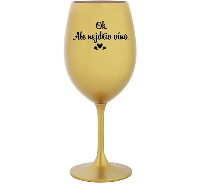 OK, ALE NEJDŘÍV VÍNO. - zlatá sklenice na víno 350 ml OK, ALE NEJDŘÍV VÍNO. - zlatá sklenice na víno 350 ml