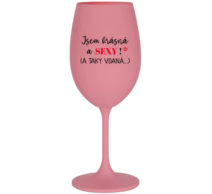 JSEM KRÁSNÁ A SEXY! (A TAKY VDANÁ...) - růžová sklenice na víno 350 ml