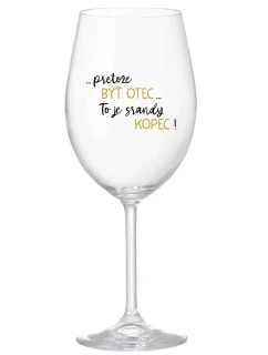 ...PRETOŽE BYŤ OTEC...TO JE SRANDY KOPEC! - priehľadný pohár na víno 350 ml
