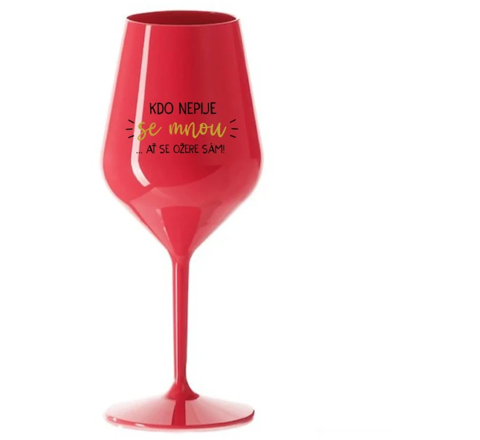 KDO NEPIJE SE MNOU...AŤ SE OŽERE SÁM! - červená nerozbitná sklenice na víno 470 ml