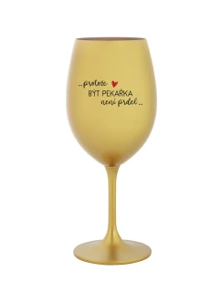 PROTOŽE BÝT PEKAŘKA NENÍ PRDEL - zlatá sklenice na víno 350 ml