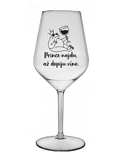 PRINCE NAJDU, AŽ DOPIJU VÍNO. - čirá nerozbitná sklenice na víno 470 ml