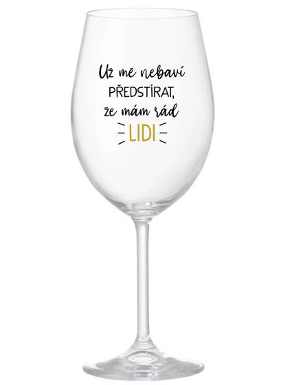 UŽ MĚ NEBAVÍ PŘEDSTÍRAT, ŽE MÁM RÁD LIDI - čirá sklenice na víno 350 ml UŽ MĚ NEBAVÍ PŘEDSTÍRAT, ŽE MÁM RÁD LIDI - čirá sklenice na víno 350 ml