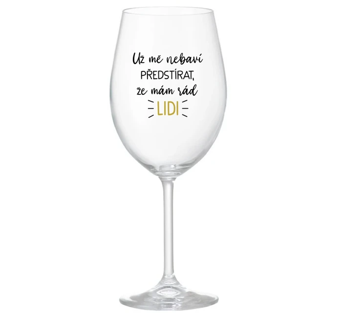 UŽ MĚ NEBAVÍ PŘEDSTÍRAT, ŽE MÁM RÁD LIDI - čirá sklenice na víno 350 ml UŽ MĚ NEBAVÍ PŘEDSTÍRAT, ŽE MÁM RÁD LIDI - čirá sklenice na víno 350 ml