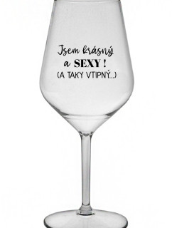 JSEM KRÁSNÝ A SEXY! (A TAKY VTIPNÝ...) - čirá nerozbitná sklenice na víno 470 ml