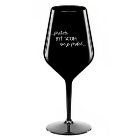 ...PRETOŽE BYŤ TATOM NIE JE PRDEL... - čierny nerozbitný pohár na víno 470 ml ...PRETOŽE BYŤ TATOM NIE JE PRDEL... - čierny nerozbitný pohár na víno 470 ml