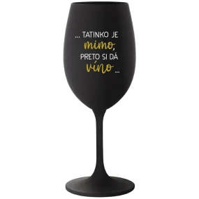 ...TATINKO JE MIMO, PRETO SI DÁ VÍNO... - čierny pohár na víno 350 ml ...TATINKO JE MIMO, PRETO SI DÁ VÍNO... - čierny pohár na víno 350 ml