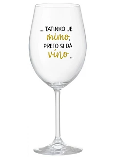 ...TATINKO JE MIMO, PRETO SI DÁ VÍNO... - priehľadný pohár na víno 350 ml