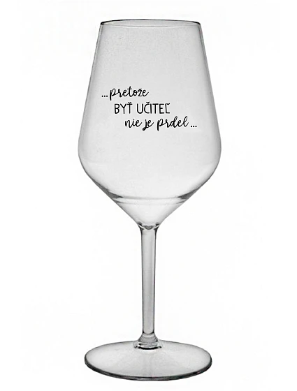 ...PRETOŽE BYŤ UČITEĽ NIE JE PRDEL... - priehľadný nerozbitný pohár na víno 470 ml ...PRETOŽE BYŤ UČITEĽ NIE JE PRDEL... - priehľadný nerozbitný pohár na víno 470 ml
