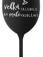 VELKÁ SKLENICE NA MALÉ PROBLÉMY - černá sklenice na víno 350 ml