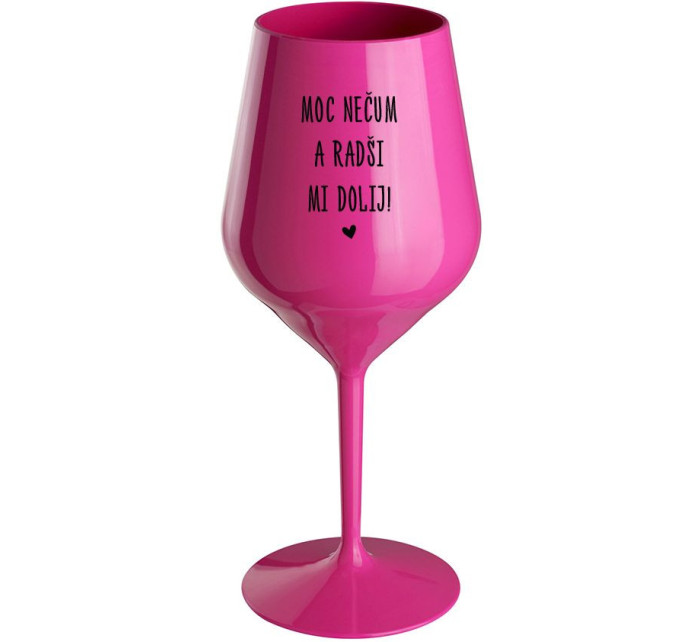 MOC NEČUM A RADŠI MI DOLIJ! - růžová nerozbitná sklenice na víno 470 ml