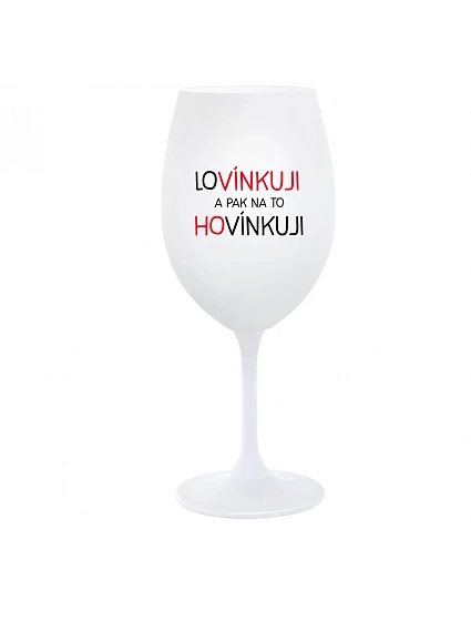 LOVÍNKUJI A PAK NA TO HOVÍNKUJI - bílá  sklenice na víno 350 ml