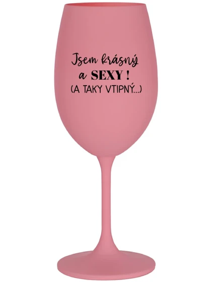 JSEM KRÁSNÝ A SEXY! (A TAKY VTIPNÝ...) - růžová sklenice na víno 350 ml