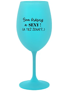 SOM KRÁSNY A SEXY! (A TIEŽ ŽENATÝ...) - tyrkysový pohár na víno 350 ml