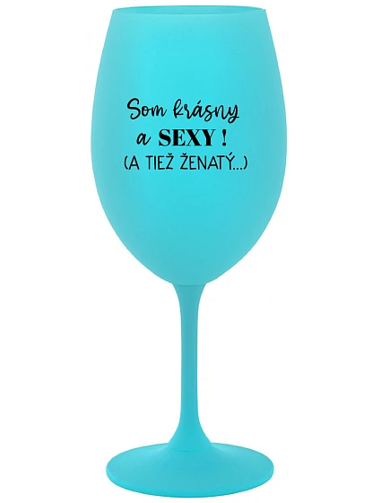 SOM KRÁSNY A SEXY! (A TIEŽ ŽENATÝ...) - tyrkysový pohár na víno 350 ml