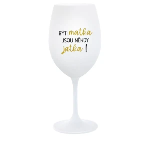 BÝTI MATKA JSOU NĚKDY JATKA! - biely pohár na víno 350 ml BÝTI MATKA JSOU NĚKDY JATKA! - biely pohár na víno 350 ml