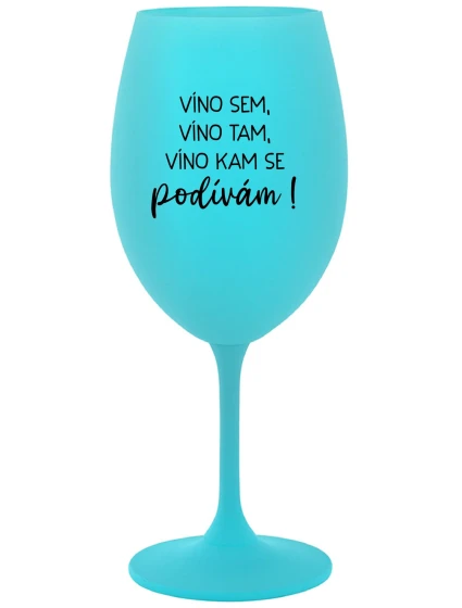 VÍNO SEM, VÍNO TAM, VÍNO KAM SE PODÍVÁM! - tyrkysová sklenice na víno 350 ml VÍNO SEM, VÍNO TAM, VÍNO KAM SE PODÍVÁM! - tyrkysová sklenice na víno 350 ml