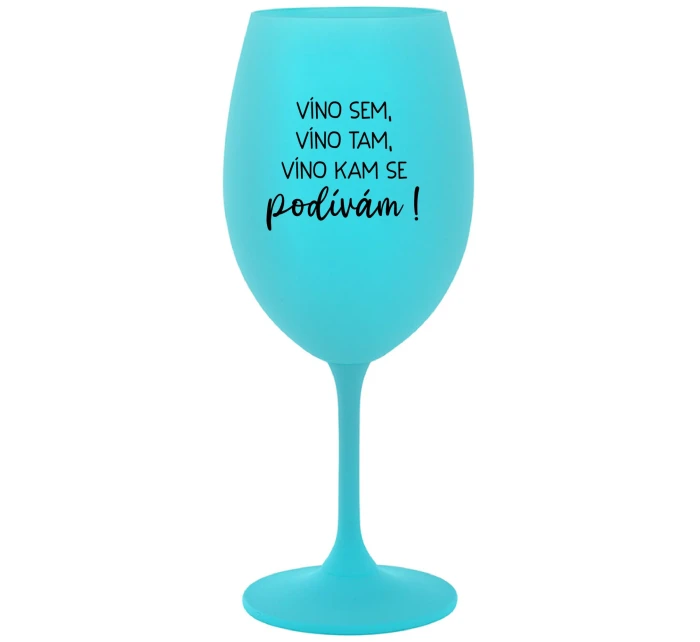 VÍNO SEM, VÍNO TAM, VÍNO KAM SE PODÍVÁM! - tyrkysová sklenice na víno 350 ml VÍNO SEM, VÍNO TAM, VÍNO KAM SE PODÍVÁM! - tyrkysová sklenice na víno 350 ml