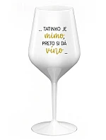 ...TATINKO JE MIMO, PRETO SI DÁ VÍNO... - biely nerozbitný pohár na víno 470 ml