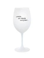 PROTOŽE BÝT TRENÉR NENÍ PRDEL - bílá sklenice na víno 350 ml