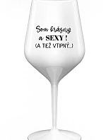 SOM KRÁSNY A SEXY! (A TIEŽ VTIPNÝ...) - biely nerozbitný pohár na víno 470 ml