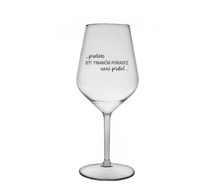 PROTOŽE BÝT FINANČNÍ PORADCE NENÍ PRDEL - čirá nerozbitná sklenice na víno 470 ml