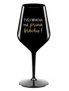 TVŮJ BRÁCHA MÁ PRIMA BRÁCHU! - černá nerozbitná sklenice na víno 470 ml