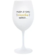 MUSÍM JÍT TOMU VÍNEČKU NAPROTI... - bílá sklenice na víno 350 ml