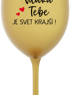 VĎAKA TEBE JE SVET KRAJŠÍ! - zlatá sklenice na víno 350 ml
