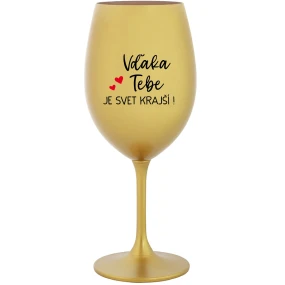 VĎAKA TEBE JE SVET KRAJŠÍ! - zlatý pohár na víno 350 ml VĎAKA TEBE JE SVET KRAJŠÍ! - zlatý pohár na víno 350 ml