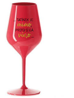 ...TATÍNEK JE MIMO, PROTO SI DÁ VÍNO... - červená nerozbitná sklenice na víno 470 ml
