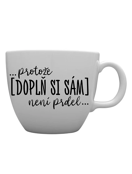 Personalizovaný MEGA XXL keramický hrnek 1000 ml - ... protože [doplň si sám] není prdel ...