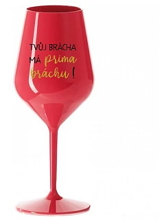 TVŮJ BRÁCHA MÁ PRIMA BRÁCHU! - červená nerozbitná sklenice na víno 470 ml