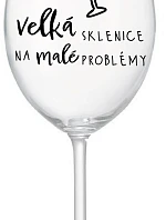 VELKÁ SKLENICE NA MALÉ PROBLÉMY - čirá sklenice na víno 350 ml