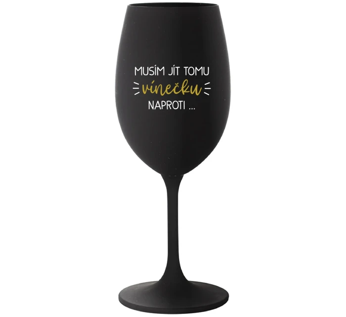 MUSÍM JÍT TOMU VÍNEČKU NAPROTI... - černá sklenice na víno 350 ml