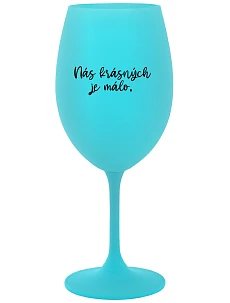 NÁS KRÁSNÝCH JE MÁLO. - tyrkysová sklenice na víno 350 ml