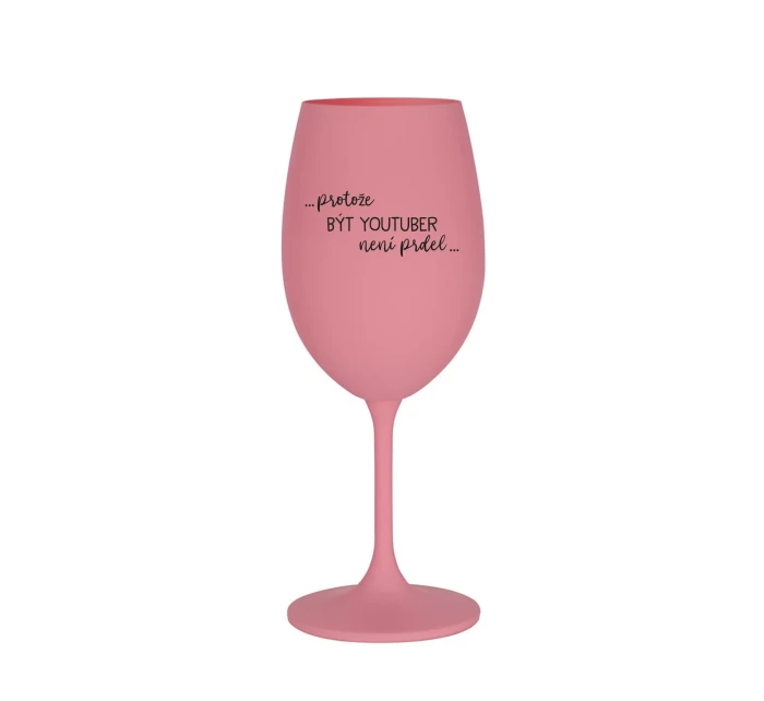PROTOŽE BÝT YOUTUBER NENÍ PRDEL - růžová sklenice na víno 350 ml