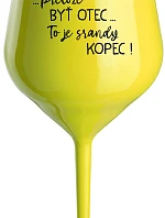...PRETOŽE BYŤ OTEC...TO JE SRANDY KOPEC! - žltý nerozbitný pohár na víno 470 ml