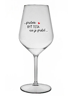 ...PRETOŽE BYŤ TETA NIE JE PRDEL... - priehľadný nerozbitný pohár na víno 470 ml